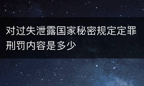 对过失泄露国家秘密规定定罪刑罚内容是多少