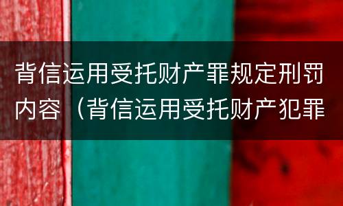 背信运用受托财产罪规定刑罚内容（背信运用受托财产犯罪主体）