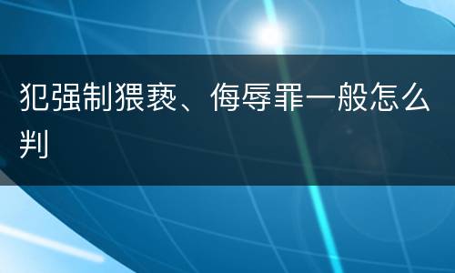 犯强制猥亵、侮辱罪一般怎么判
