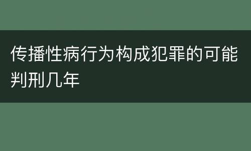 传播性病行为构成犯罪的可能判刑几年