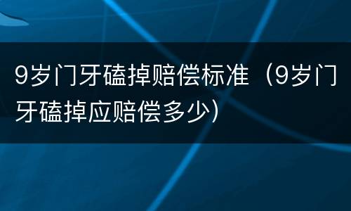 9岁门牙磕掉赔偿标准（9岁门牙磕掉应赔偿多少）