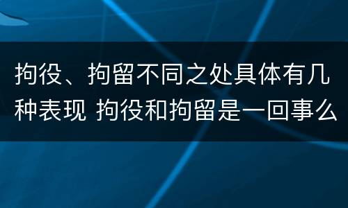 拘役、拘留不同之处具体有几种表现 拘役和拘留是一回事么