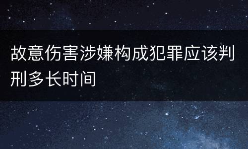 故意伤害涉嫌构成犯罪应该判刑多长时间