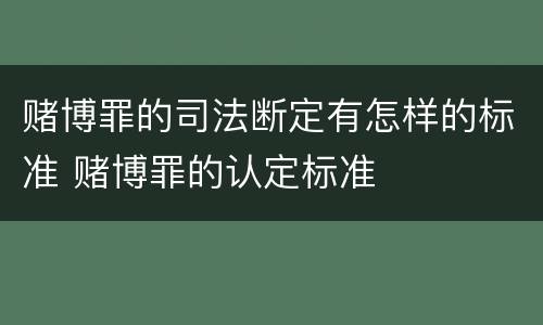 赌博罪的司法断定有怎样的标准 赌博罪的认定标准