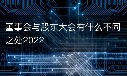 董事会与股东大会有什么不同之处2022