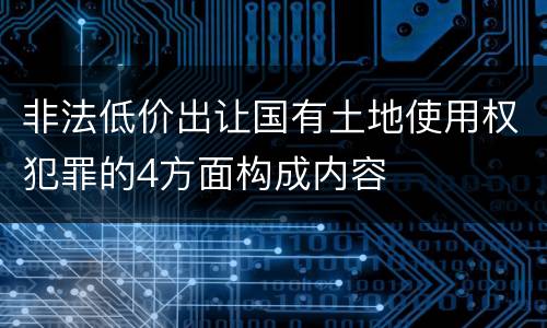 非法低价出让国有土地使用权犯罪的4方面构成内容
