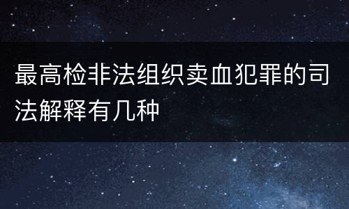 最高检非法组织卖血犯罪的司法解释有几种