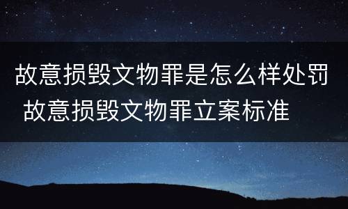 故意损毁文物罪是怎么样处罚 故意损毁文物罪立案标准