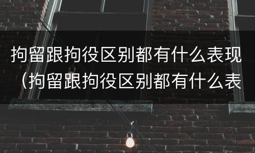 拘留跟拘役区别都有什么表现（拘留跟拘役区别都有什么表现和影响）