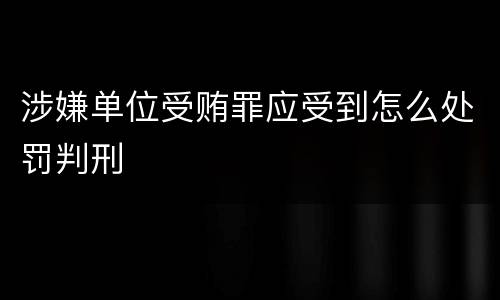 涉嫌单位受贿罪应受到怎么处罚判刑