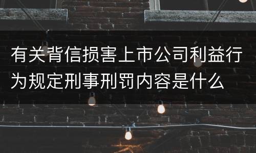 有关背信损害上市公司利益行为规定刑事刑罚内容是什么