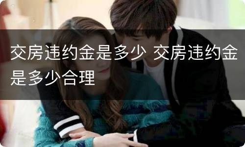 交房违约金是多少 交房违约金是多少合理