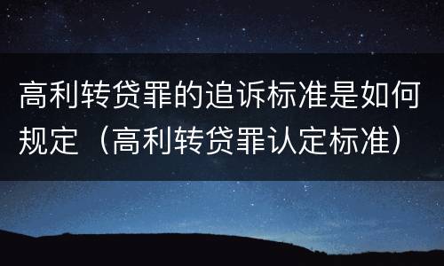 高利转贷罪的追诉标准是如何规定（高利转贷罪认定标准）