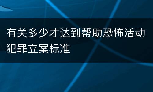 有关多少才达到帮助恐怖活动犯罪立案标准