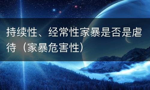 持续性、经常性家暴是否是虐待（家暴危害性）