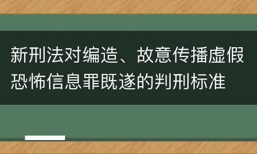 新刑法对编造、故意传播虚假恐怖信息罪既遂的判刑标准
