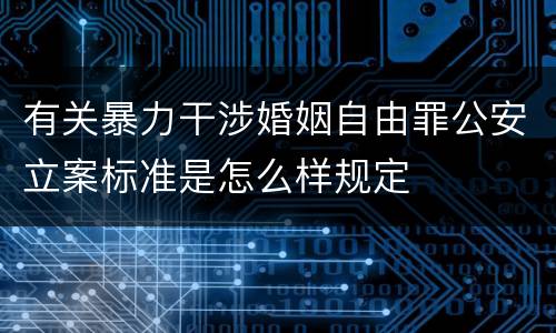 有关暴力干涉婚姻自由罪公安立案标准是怎么样规定
