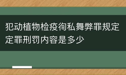 犯动植物检疫徇私舞弊罪规定定罪刑罚内容是多少