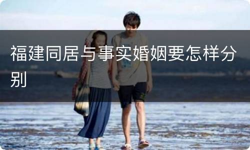 福建同居与事实婚姻要怎样分别