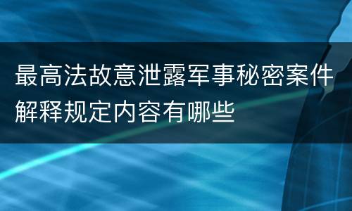 最高法故意泄露军事秘密案件解释规定内容有哪些