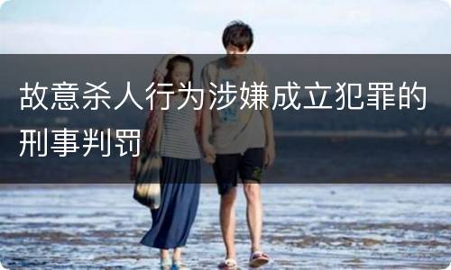 故意杀人行为涉嫌成立犯罪的刑事判罚