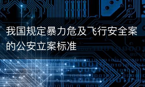 我国规定暴力危及飞行安全案的公安立案标准