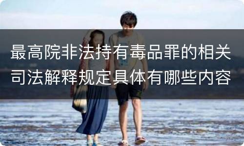 最高院非法持有毒品罪的相关司法解释规定具体有哪些内容