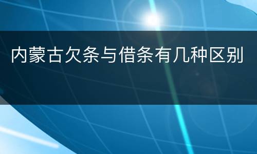 内蒙古欠条与借条有几种区别