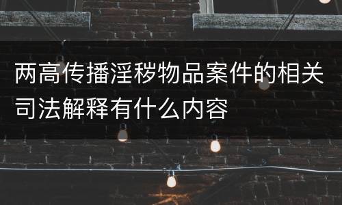 两高传播淫秽物品案件的相关司法解释有什么内容