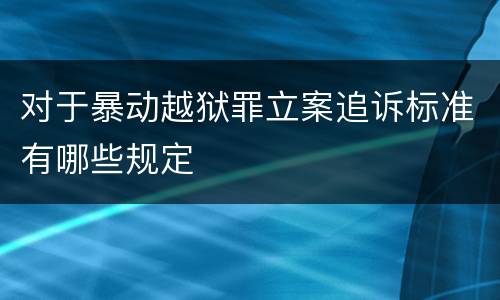 对于暴动越狱罪立案追诉标准有哪些规定