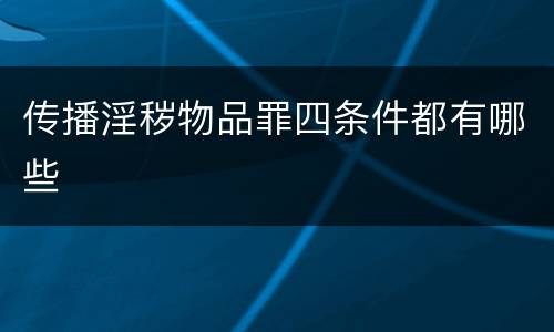 传播淫秽物品罪四条件都有哪些