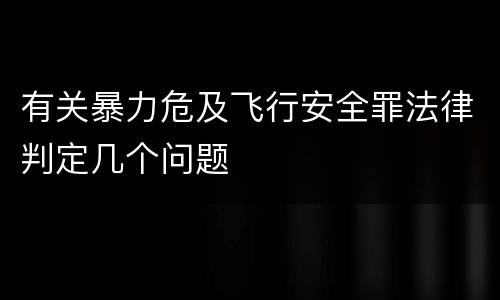 有关暴力危及飞行安全罪法律判定几个问题