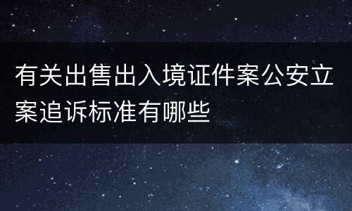 有关出售出入境证件案公安立案追诉标准有哪些