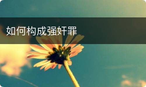 如何构成强奸罪