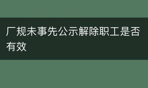 厂规未事先公示解除职工是否有效
