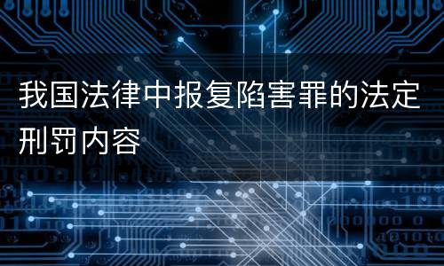 我国法律中报复陷害罪的法定刑罚内容