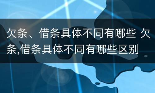 欠条、借条具体不同有哪些 欠条,借条具体不同有哪些区别