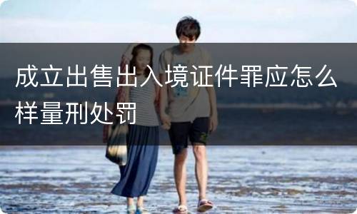 成立出售出入境证件罪应怎么样量刑处罚