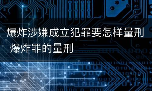 爆炸涉嫌成立犯罪要怎样量刑 爆炸罪的量刑