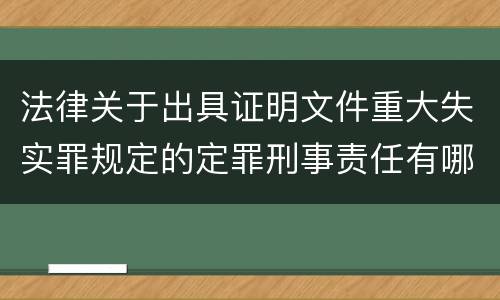 法律关于出具证明文件重大失实罪规定的定罪刑事责任有哪些