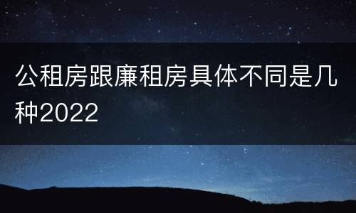 公租房跟廉租房具体不同是几种2022