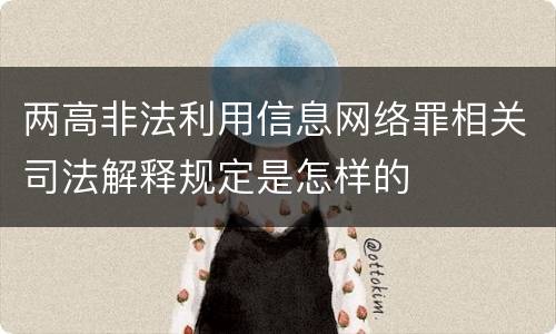 两高非法利用信息网络罪相关司法解释规定是怎样的
