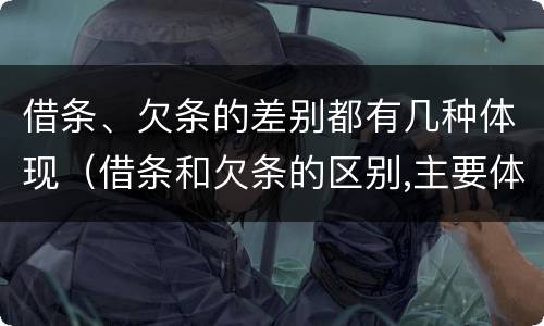 借条、欠条的差别都有几种体现（借条和欠条的区别,主要体现在哪些方面?）