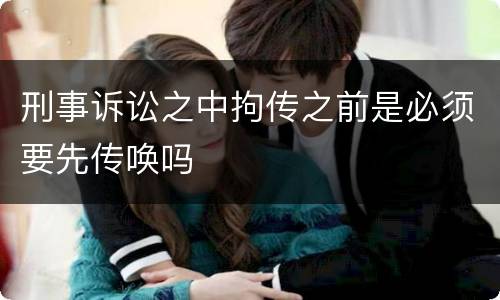 刑事诉讼之中拘传之前是必须要先传唤吗