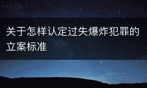关于怎样认定过失爆炸犯罪的立案标准