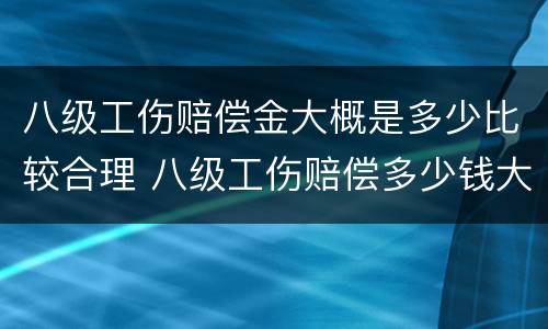 八级工伤赔偿金大概是多少比较合理 八级工伤赔偿多少钱大概