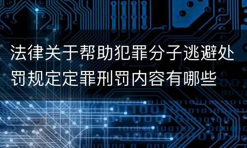 法律关于帮助犯罪分子逃避处罚规定定罪刑罚内容有哪些