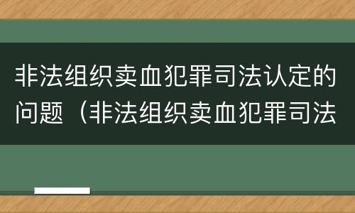 非法组织卖血犯罪司法认定的问题（非法组织卖血犯罪司法认定的问题有）