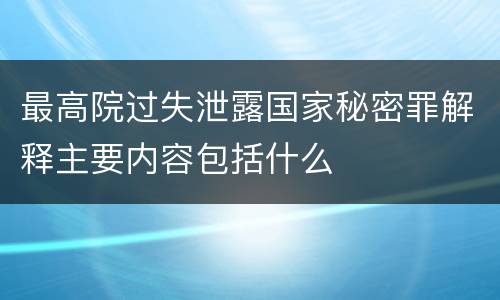 最高院过失泄露国家秘密罪解释主要内容包括什么