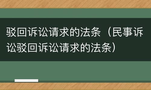 驳回诉讼请求的法条（民事诉讼驳回诉讼请求的法条）